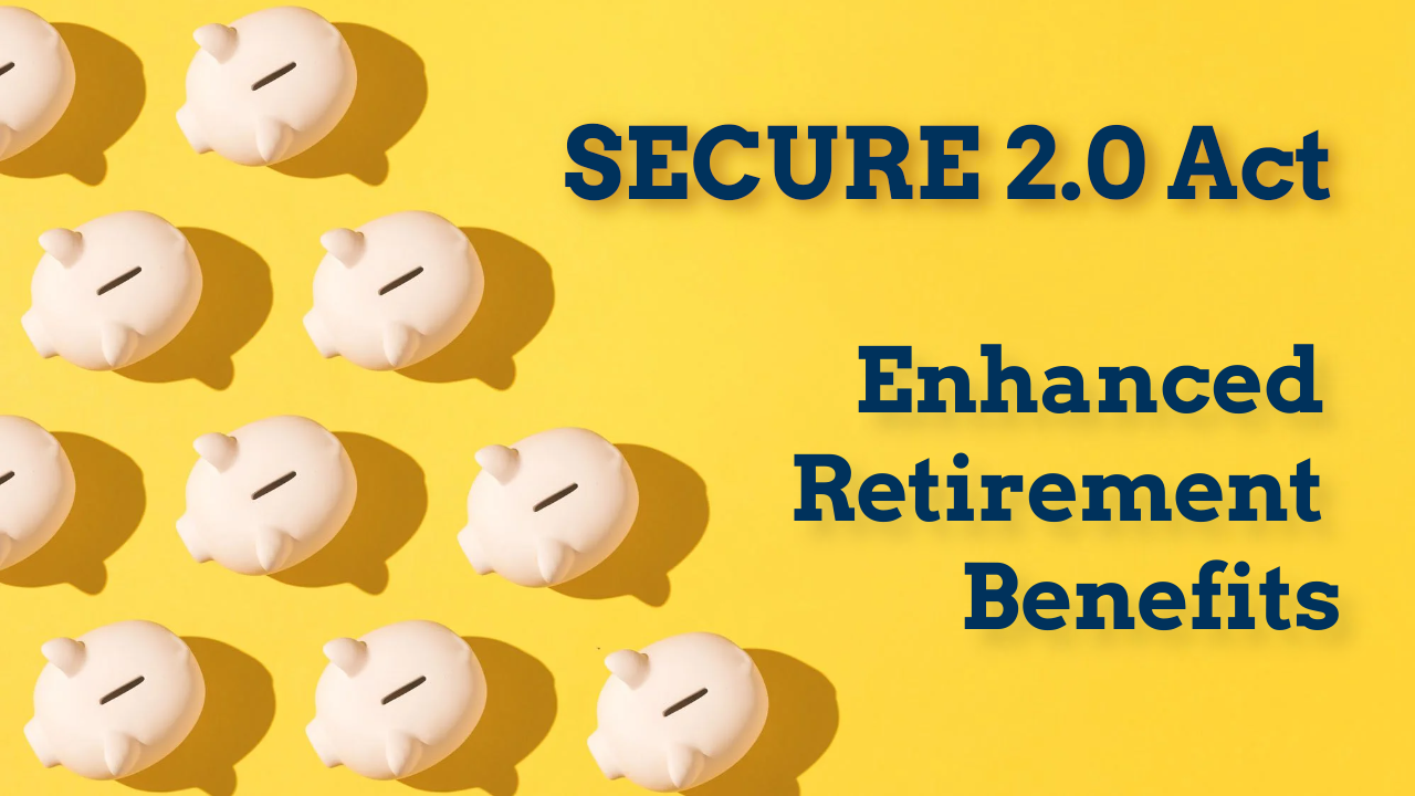 Secure 2.0 Enhanced Retirement Benefits